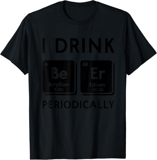 Funny I Drink Beer Periodically Periodic Table Science Nerd T-Shirt - T-Shirt | Black