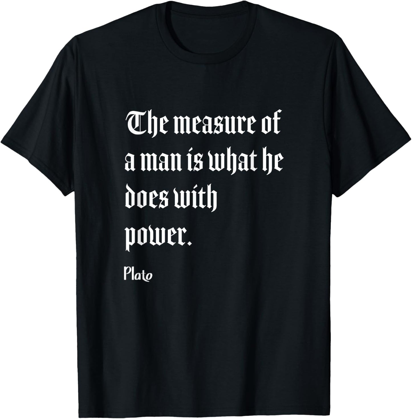 Measure Of Man Power Plato Philosophy Quote T-Shirt - T-Shirt | Black