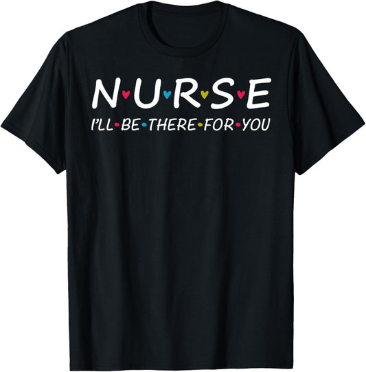 Cute Nurse I'll Be There For you Shirt. Trendy Nurse Lady T-Shirt - T-Shirt | Black
