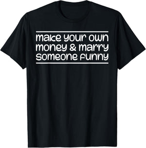 Make Your Own Money & Marry Someone Funny T-Shirt - T-Shirt | Black