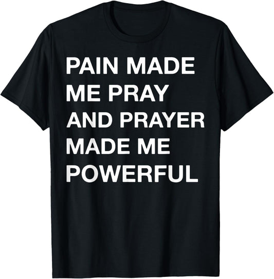 Pain Made Me Pray And Prayer Made Me Powerful T-Shirt - T-Shirt | Black