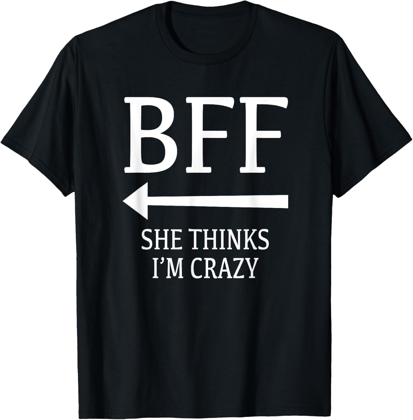I Know She's Crazy She Thinks I'm Crazy Best Friends BFF T-Shirt - T-Shirt | Black