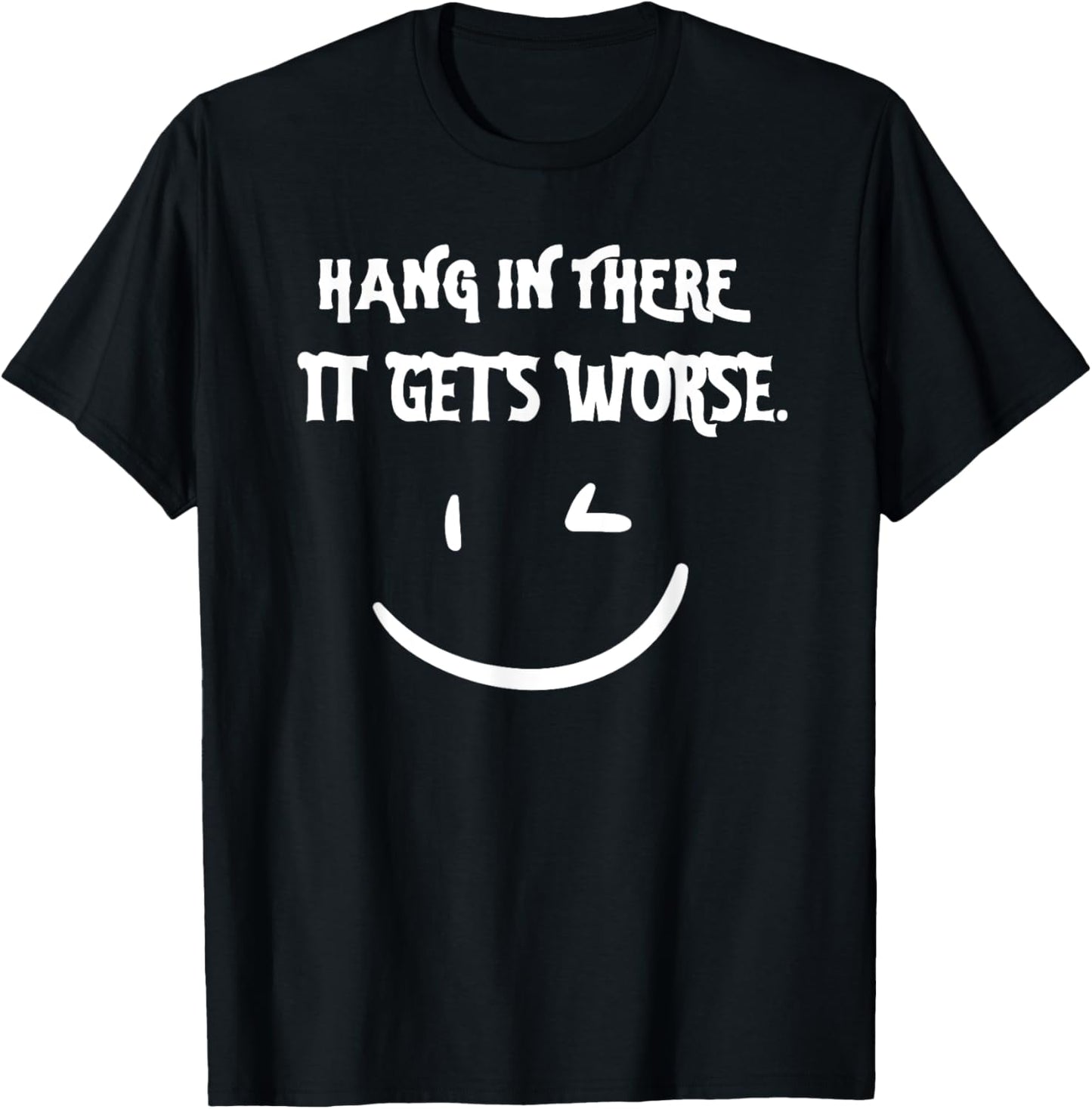 Hang in There it Gets Worse Funny Sarcastic T-Shirt - T-Shirt | Black