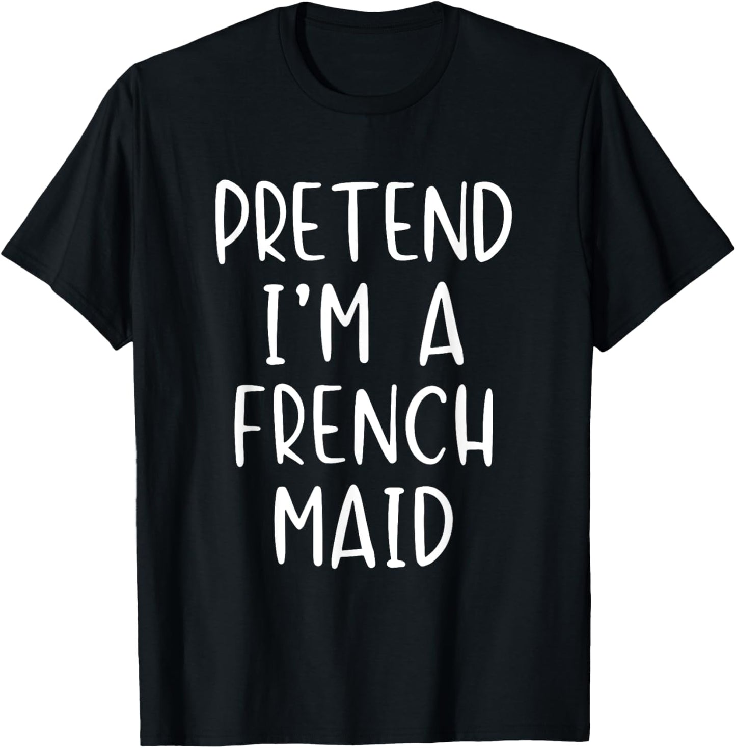 Pretend I'm A French Maid Costume Halloween Simple Funny T-Shirt - T-Shirt | Black