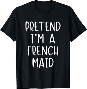Pretend I'm A French Maid Costume Halloween Simple Funny T-Shirt - T-Shirt | Black