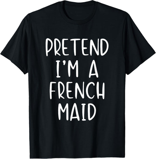 Pretend I'm A French Maid Costume Halloween Simple Funny T-Shirt - T-Shirt | Black