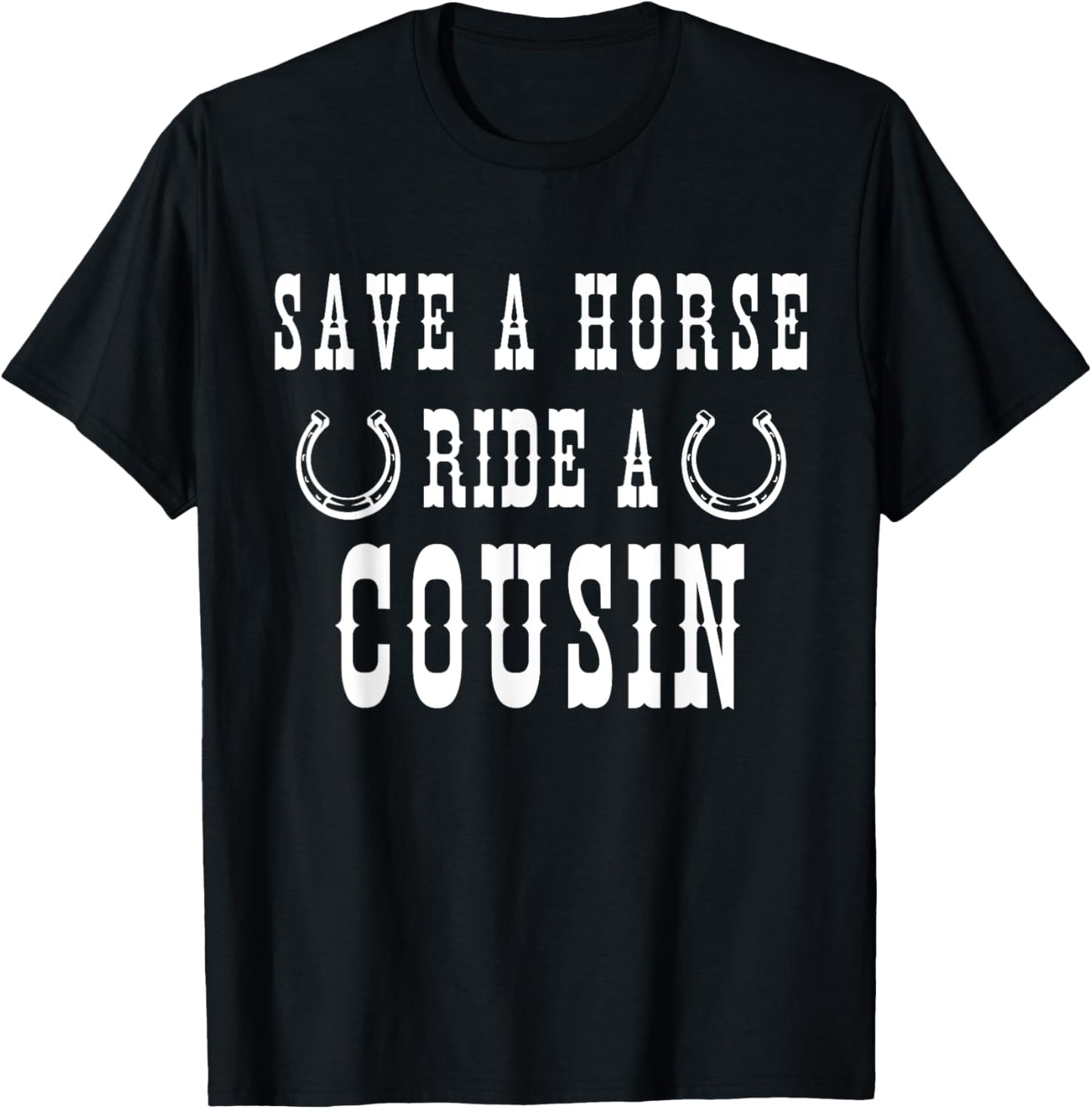 Save a Horse Ride A Cousin - Southern Joke Adult Humor T-Shirt - T-Shirt | Black