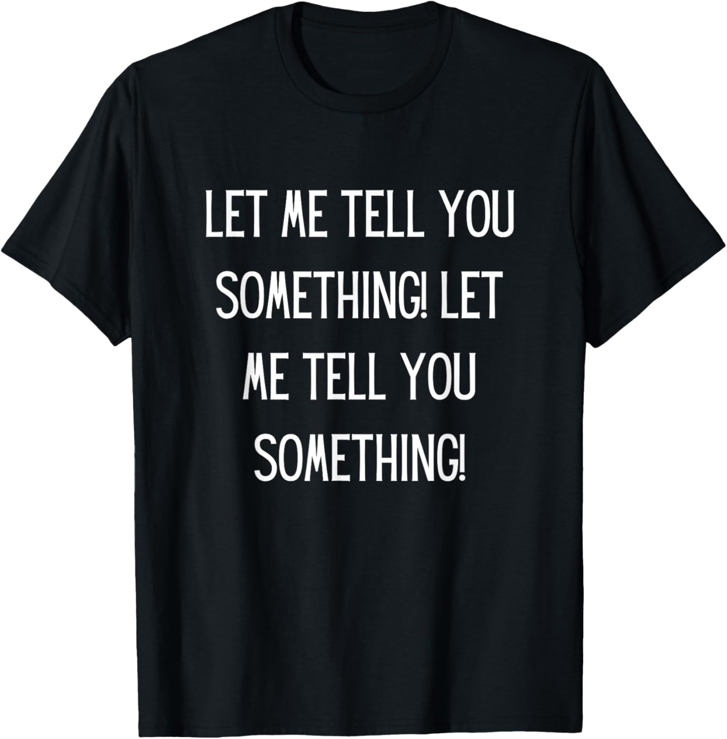Let Me Tell You Something Let Me Tell You Something Funny T-Shirt - T-Shirt | Black