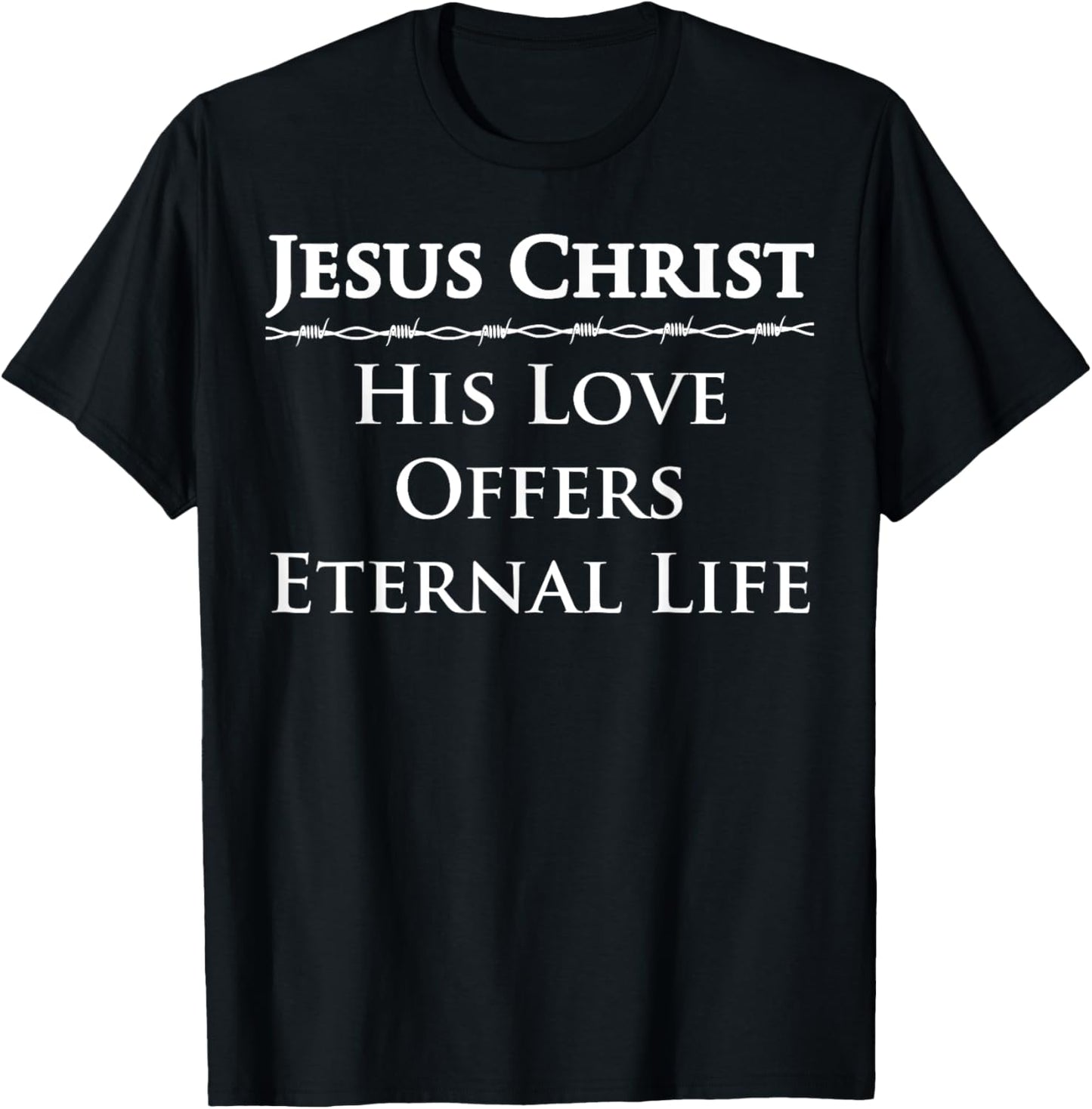 Jesus Christ, His Love Offers Eternal Life T-Shirt - T-Shirt | Black