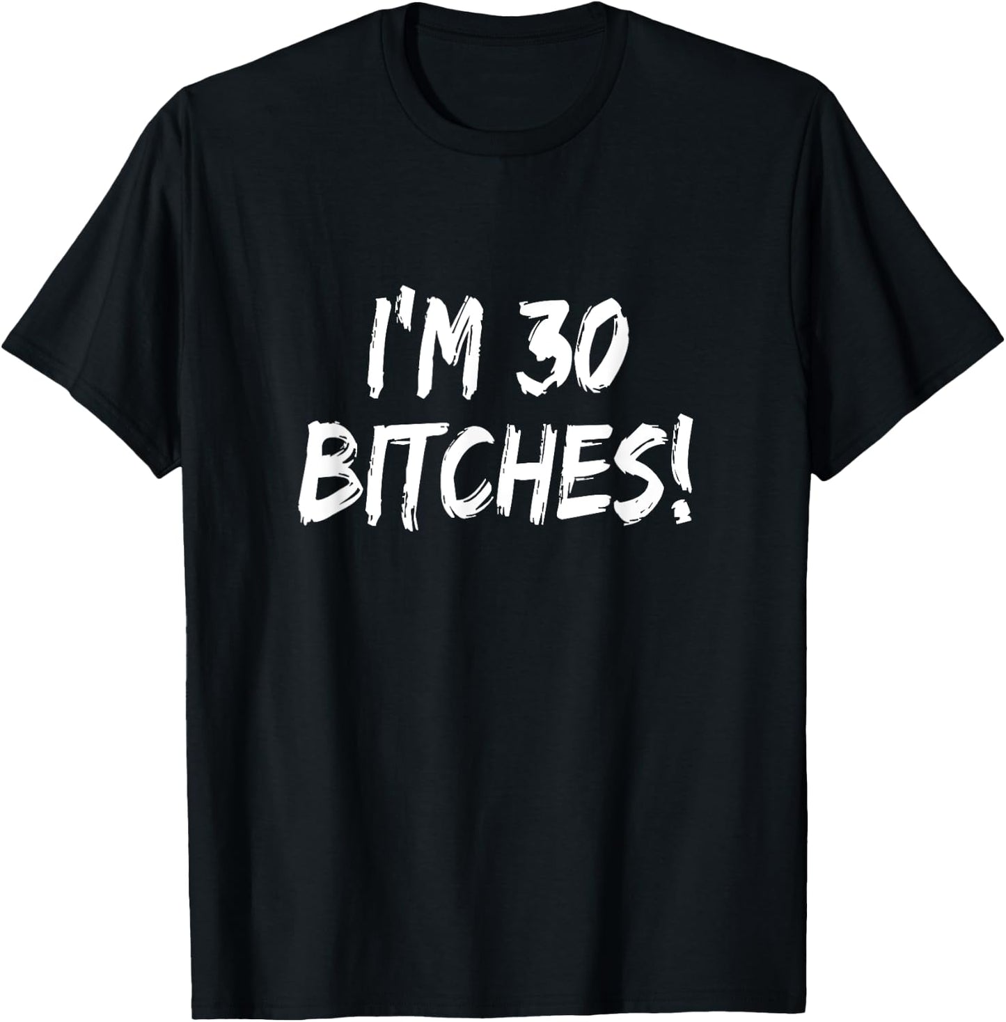 I'm 30 Bitches! Funny 30th Birthday T-Shirt - T-Shirt | Black