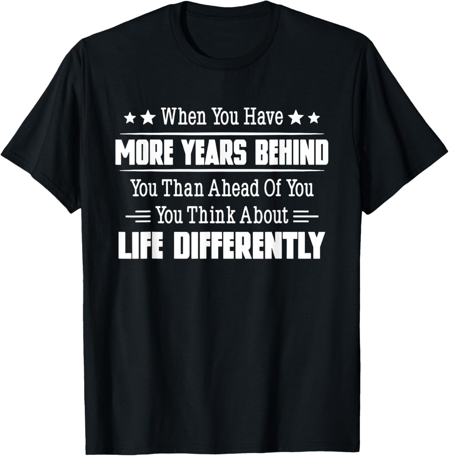 When You Have More Years Behind You Than Ahead Of You T-Shirt - T-Shirt | Black
