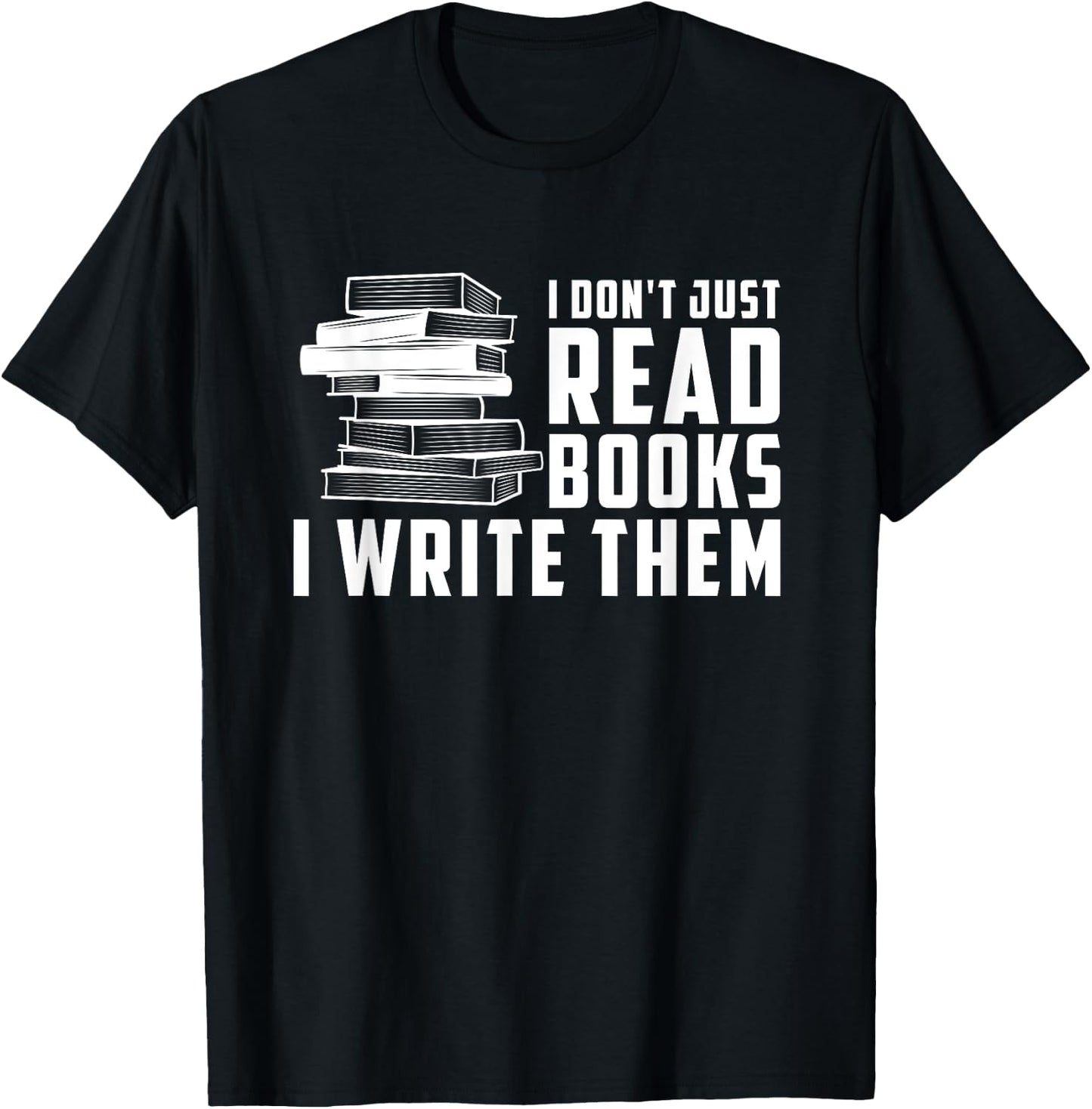 Writer Author - I Don't Just Read Books I Write Them Small T-Shirt - T-Shirt | Black
