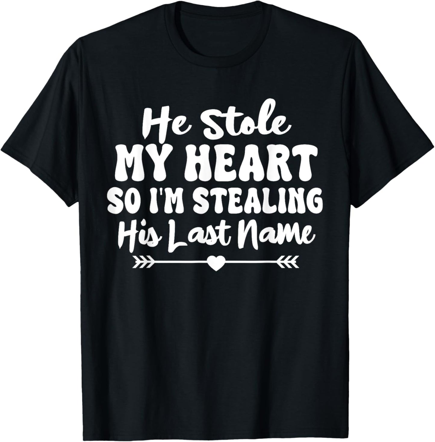 He Stole My Heart So I'm Stealing His Last Name Cute T-Shirt - T-Shirt | Black