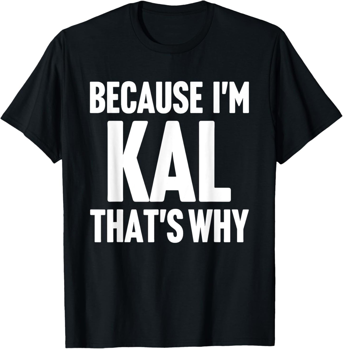 Because I'm Kal That's Why Am Personalized Name T-Shirt - T-Shirt | Black