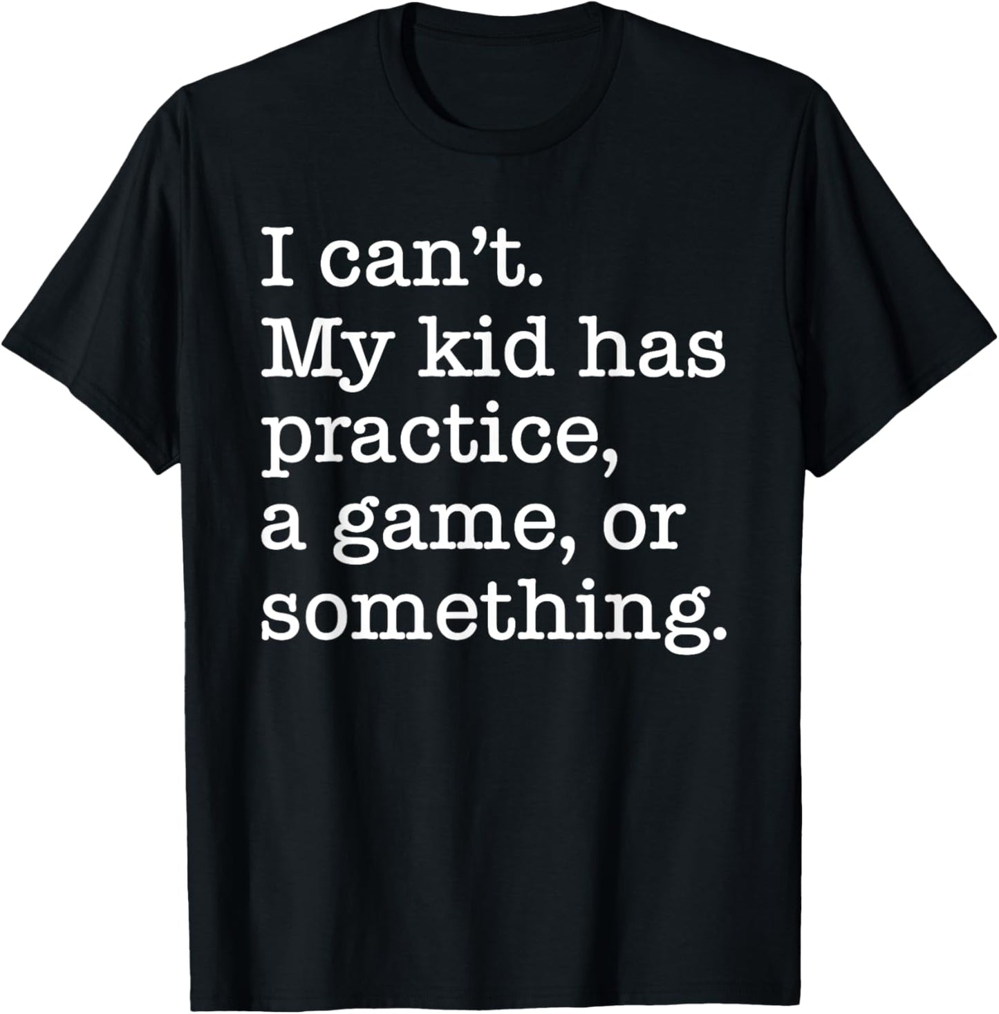 I Can't My Kid Has Practice A Game Or Something Funny T-Shirt - T-Shirt | Black