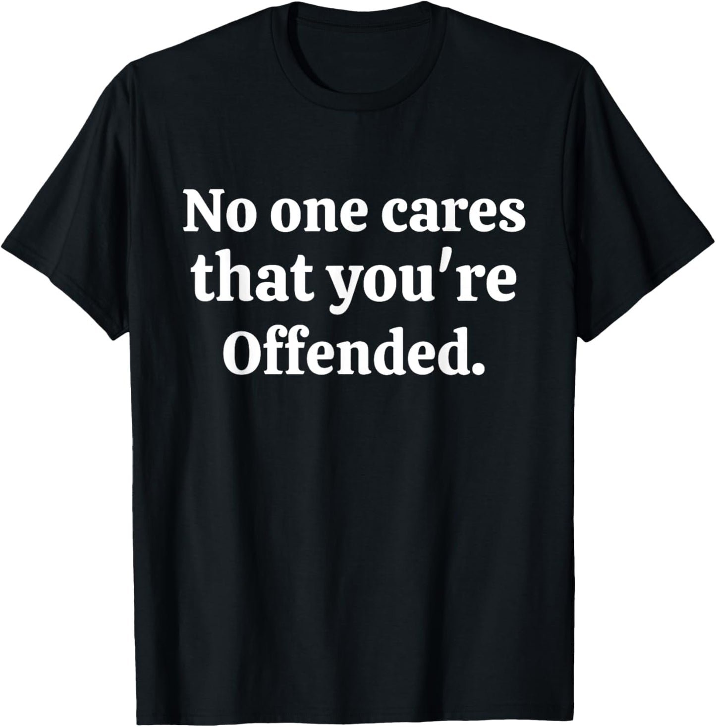 No One Cares That You're Offended T-Shirt - T-Shirt | Black