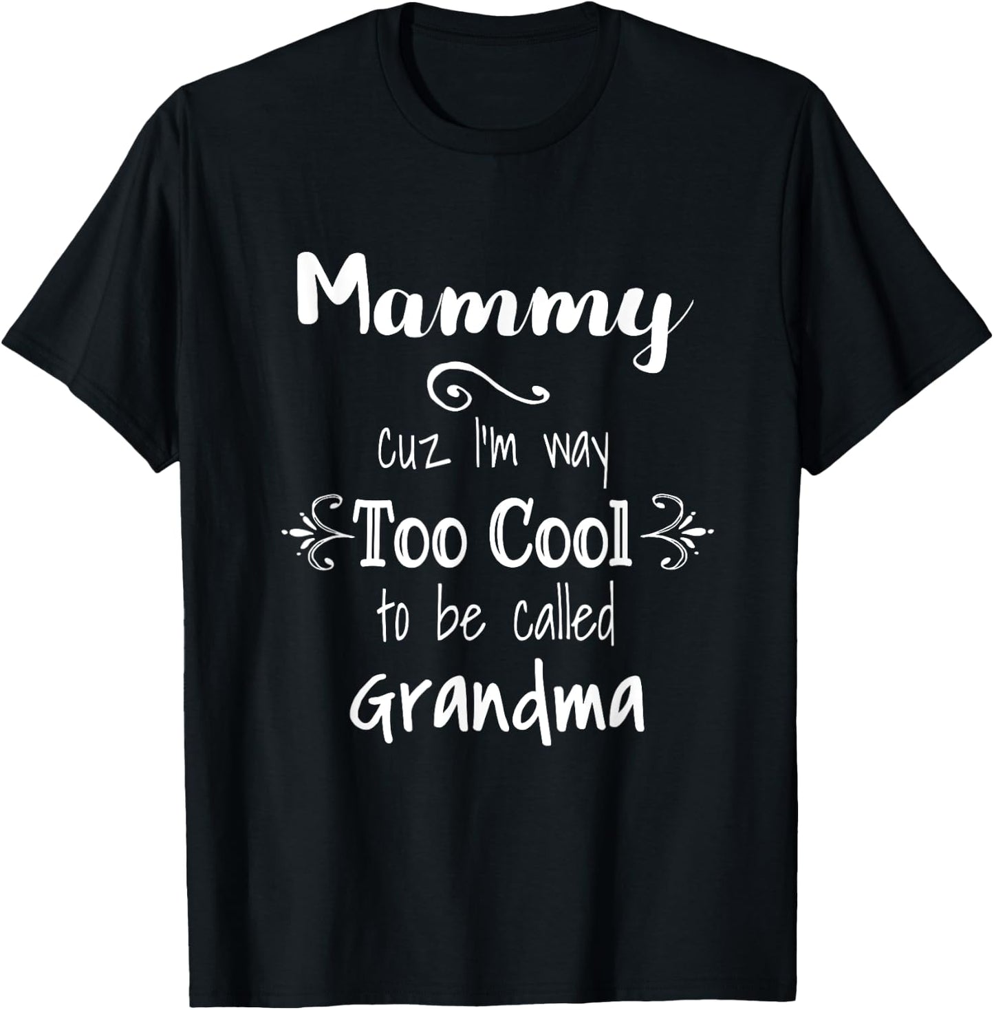 Mammy Cuz I'm Too Cool To Be Called Grandma for Grandmother T-Shirt - T-Shirt | Black