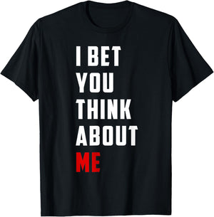 Unique Design I Bet You Think About Me Bold Funny Quote T-Shirt - T-Shirt | Black