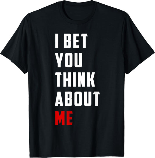 Unique Design I Bet You Think About Me Bold Funny Quote T-Shirt - T-Shirt | Black