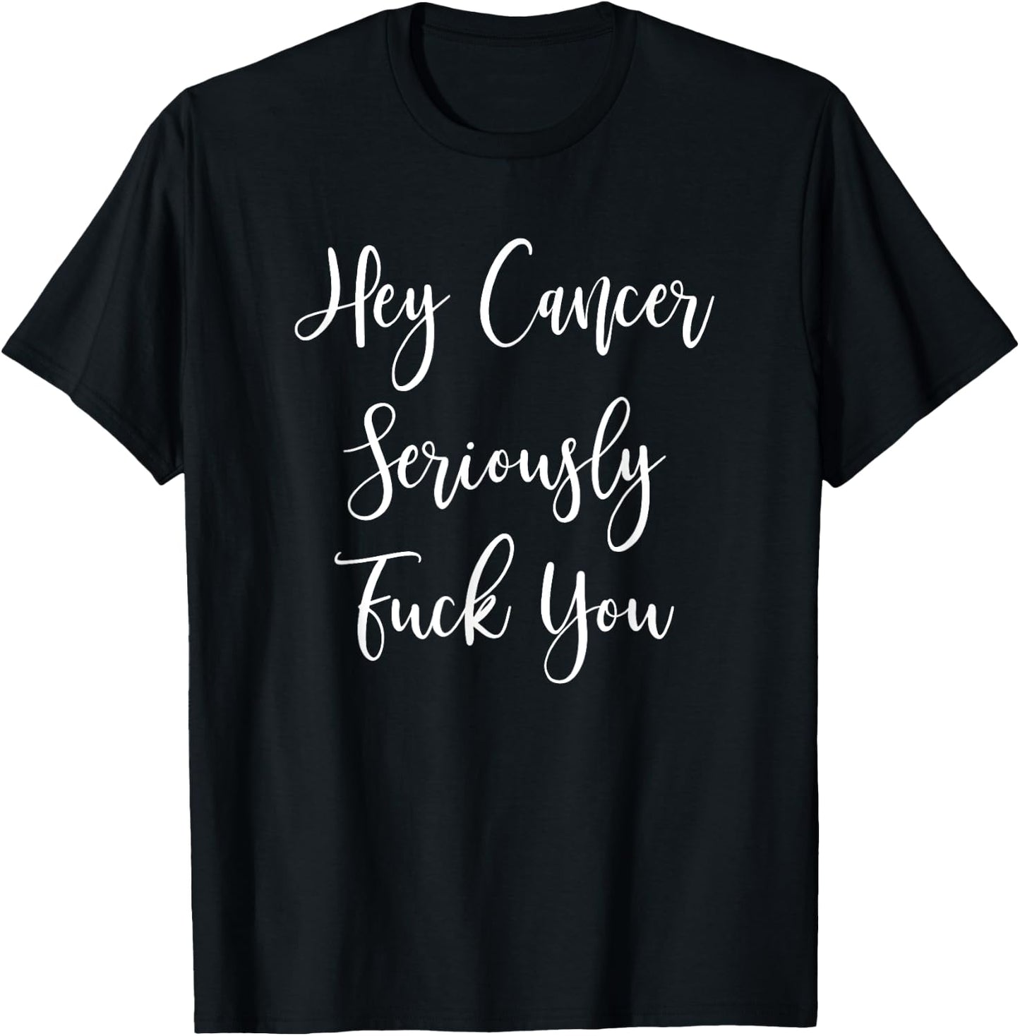 Hey Cancer Seriously Fuck You | Fuck Cancer T-Shirt - T-Shirt | Black