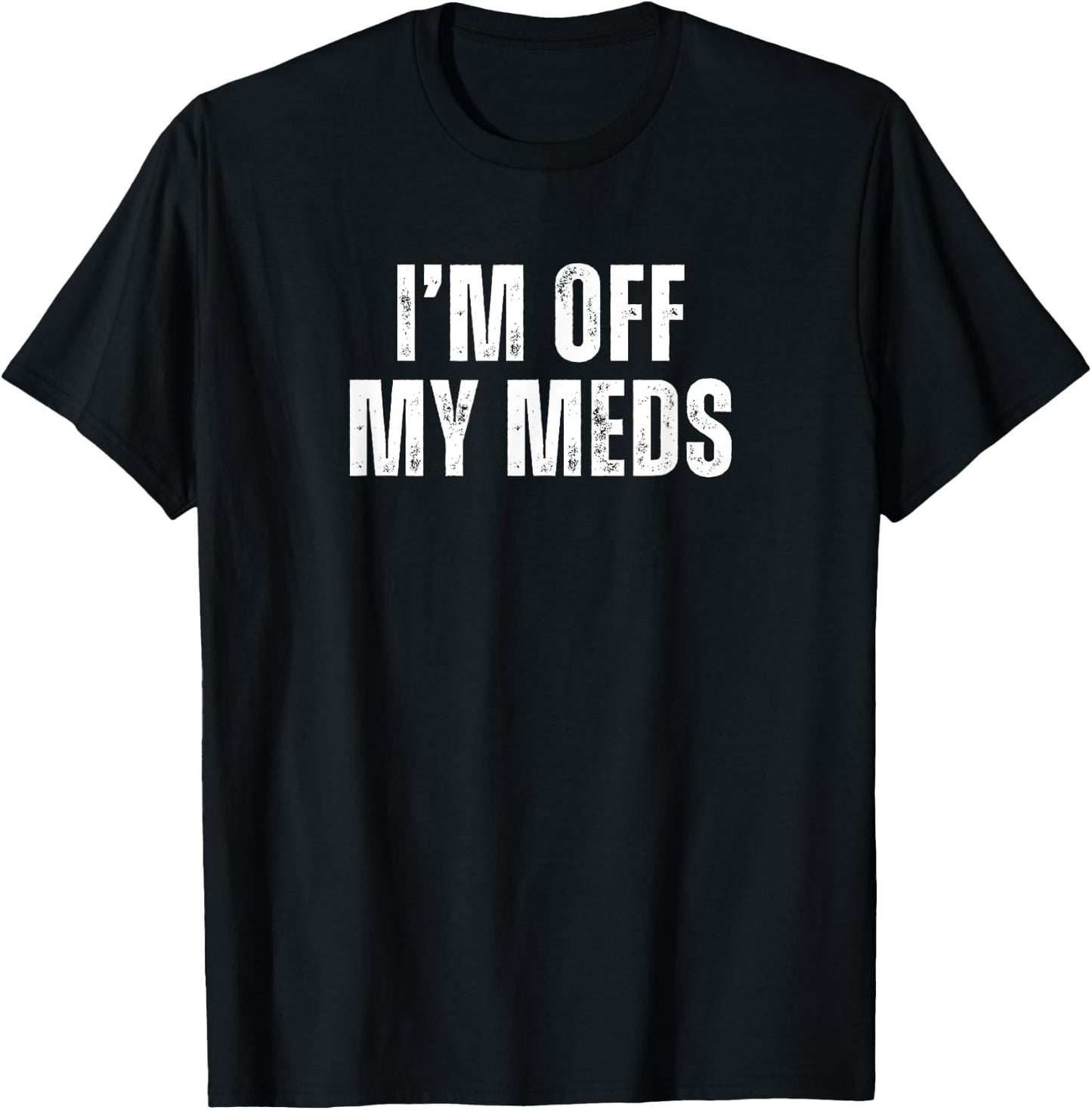 Funny Mood Disorders I'm off my Meds T-Shirt - T-Shirt | Black