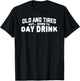 Old and Tired but down to Day Drink T-Shirt - T-Shirt | Black