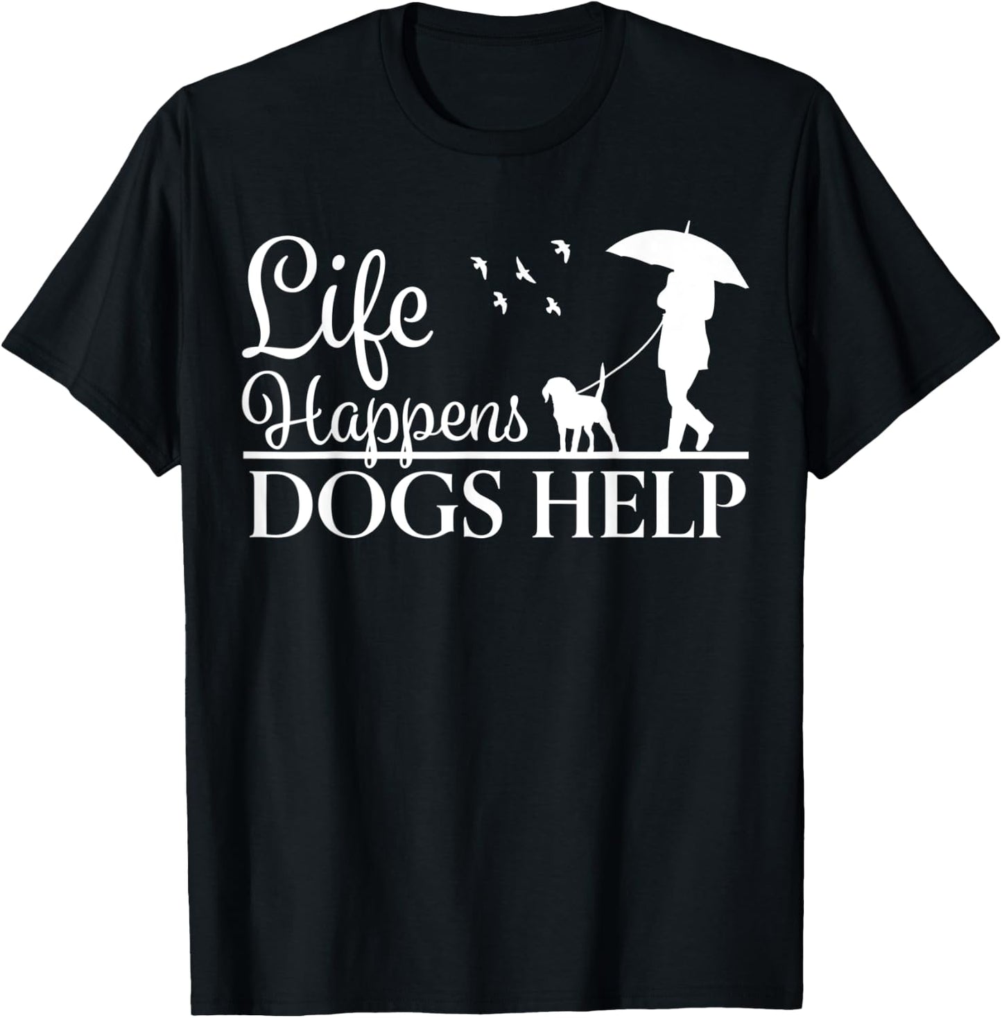 Beautiful Dog Design - Life Happens, Dogs Help T-Shirt - T-Shirt | Black