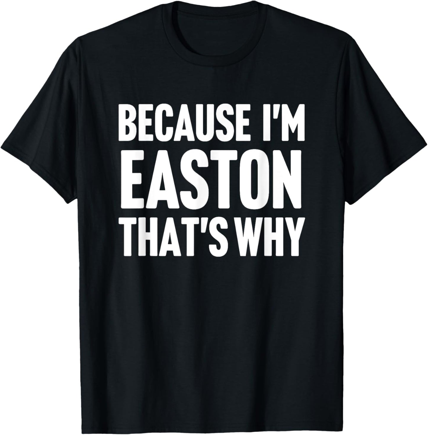 Because I'm Easton That's Why Am Personalized Name T-Shirt - T-Shirt | Black
