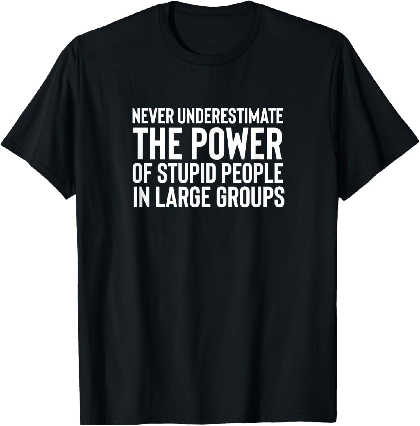 Never Underestimate The Power Of Stupid People In Groups T-Shirt - T-Shirt | Black