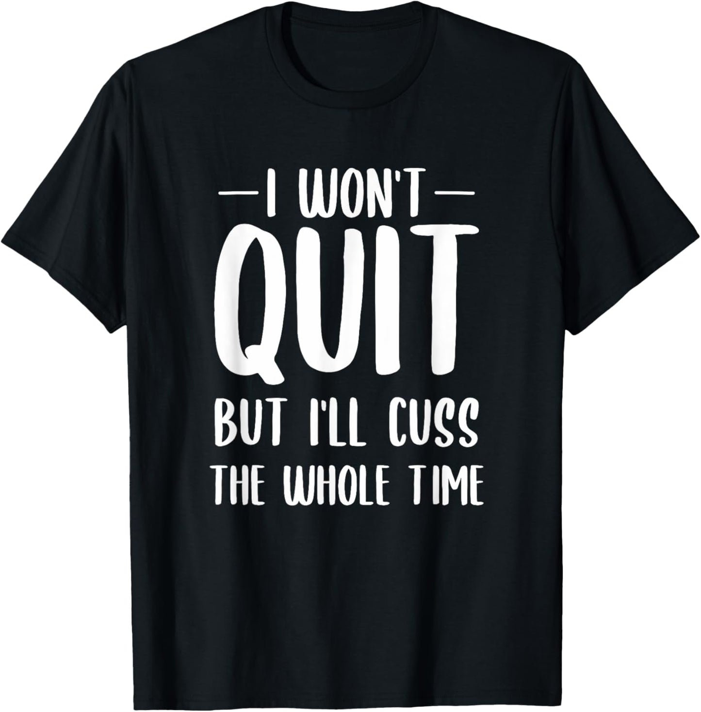 I Won't Quit But I'll Cuss The Whole Time T-Shirt - T-Shirt | Black