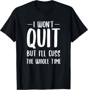 I Won't Quit But I'll Cuss The Whole Time T-Shirt - T-Shirt | Black