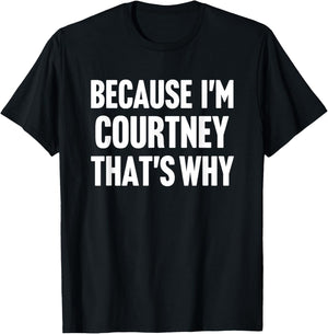 Because I'm Courtney That's Why Am Personalized Name T-Shirt - T-Shirt | Black