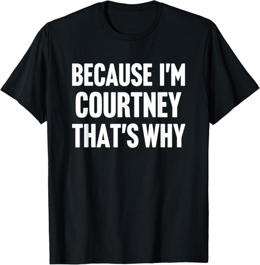 Because I'm Courtney That's Why Am Personalized Name T-Shirt - T-Shirt | Black