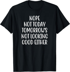 Nope Not Today Tomorrow's Not Looking Good Either T-Shirt - T-Shirt | Black