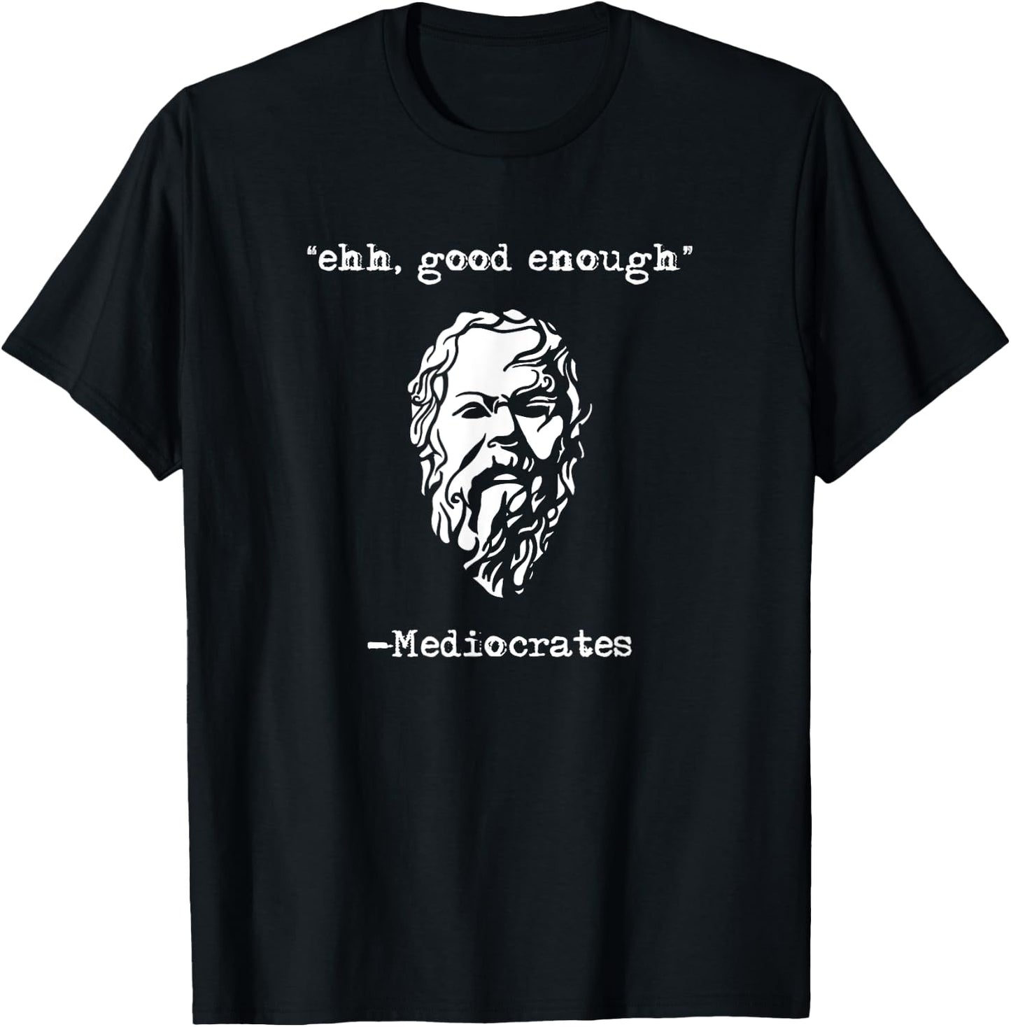 Ehh Good Enough Mediocrates Funny Greek Philosopher Joke T-Shirt - T-Shirt | Black