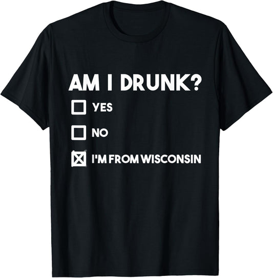 Wisconsin Drinking Beer Lover Am I Drunk I'm from Wisconsin T-Shirt - T-Shirt | Black