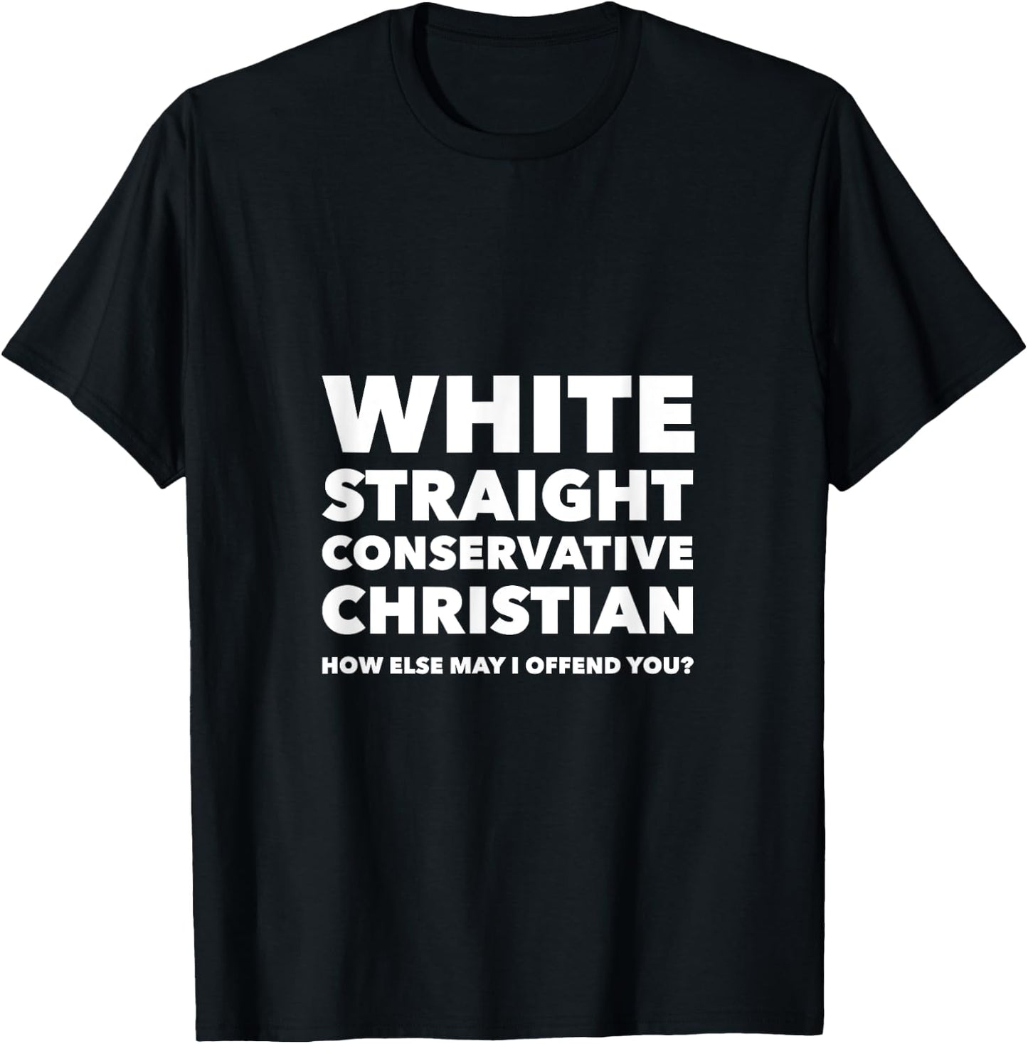 White Straight Conservative Christian -Are you offended now? T-Shirt - T-Shirt | Black