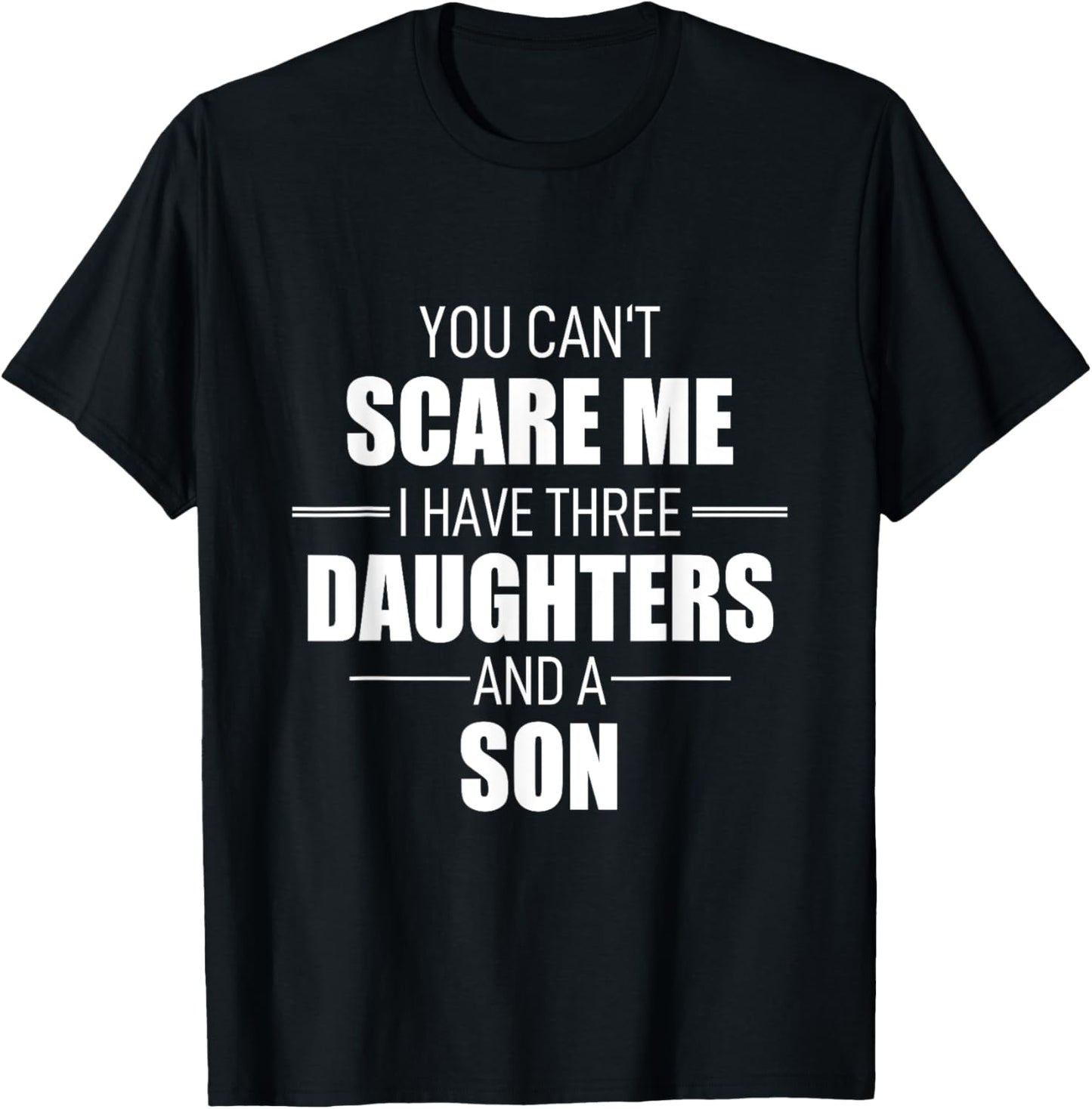 Fathers Day You Cant Scare Me I Have 3 Daughters And A Son T-Shirt - T-Shirt | Black