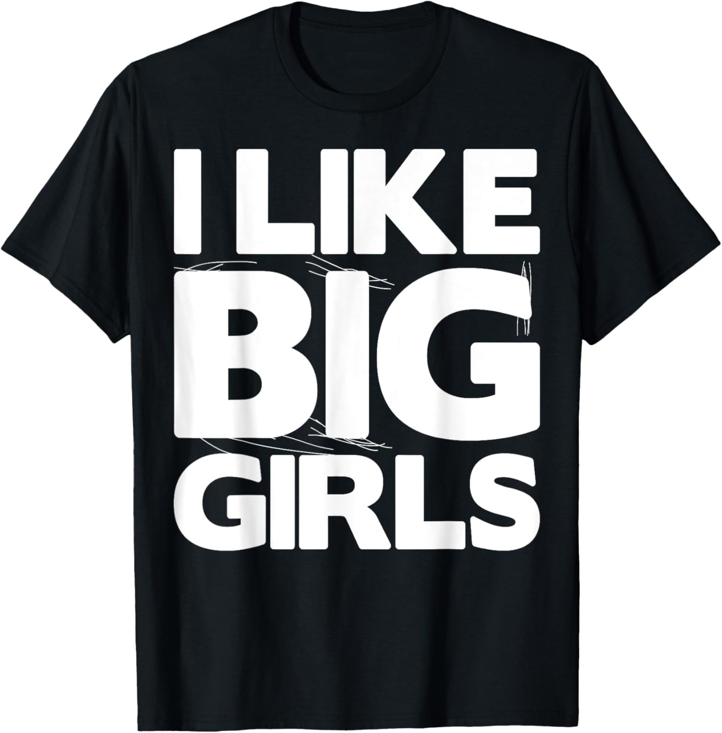 I Like Big Girls Gift - Graphic with Funny Fun Sayings T-Shirt - T-Shirt | Black
