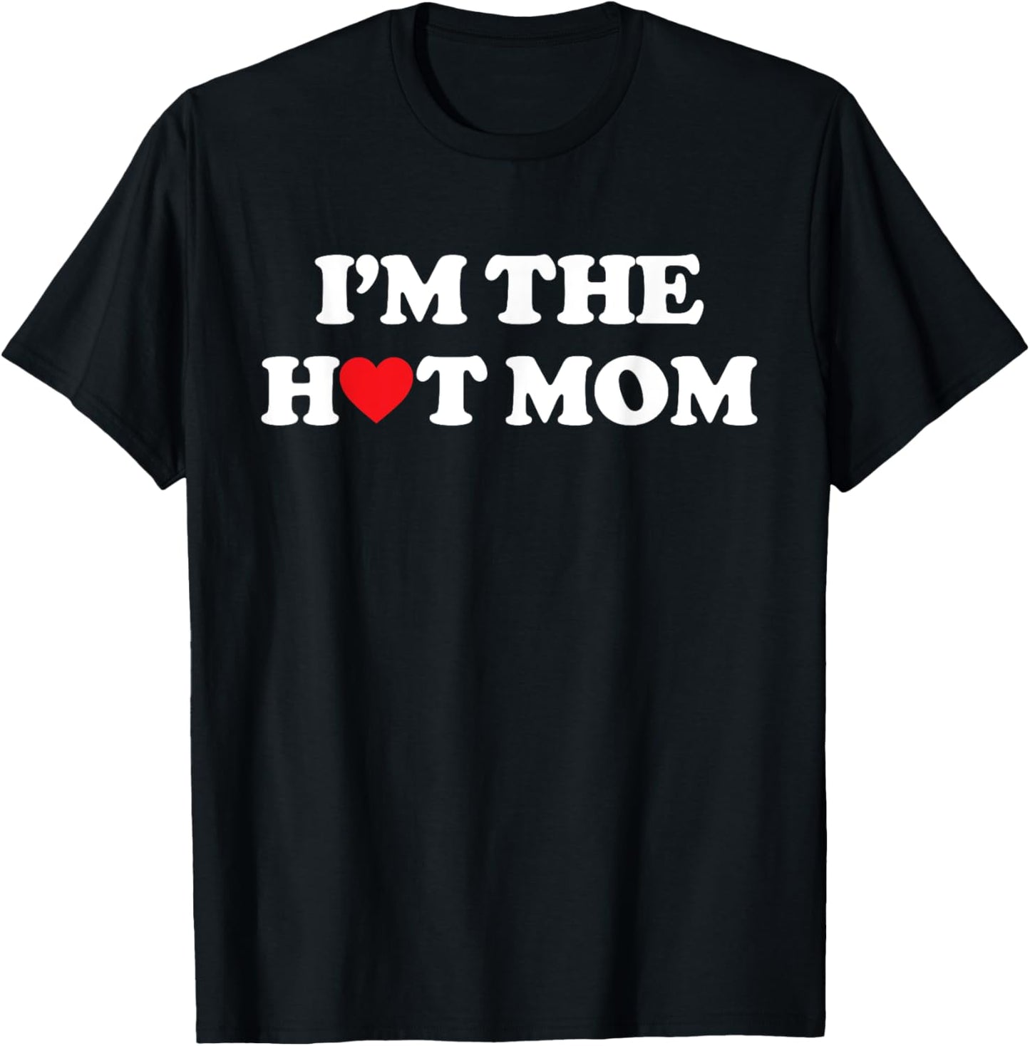 I'm The Hot Mom Shirt I Love Hot Moms T-Shirt - T-Shirt | Black