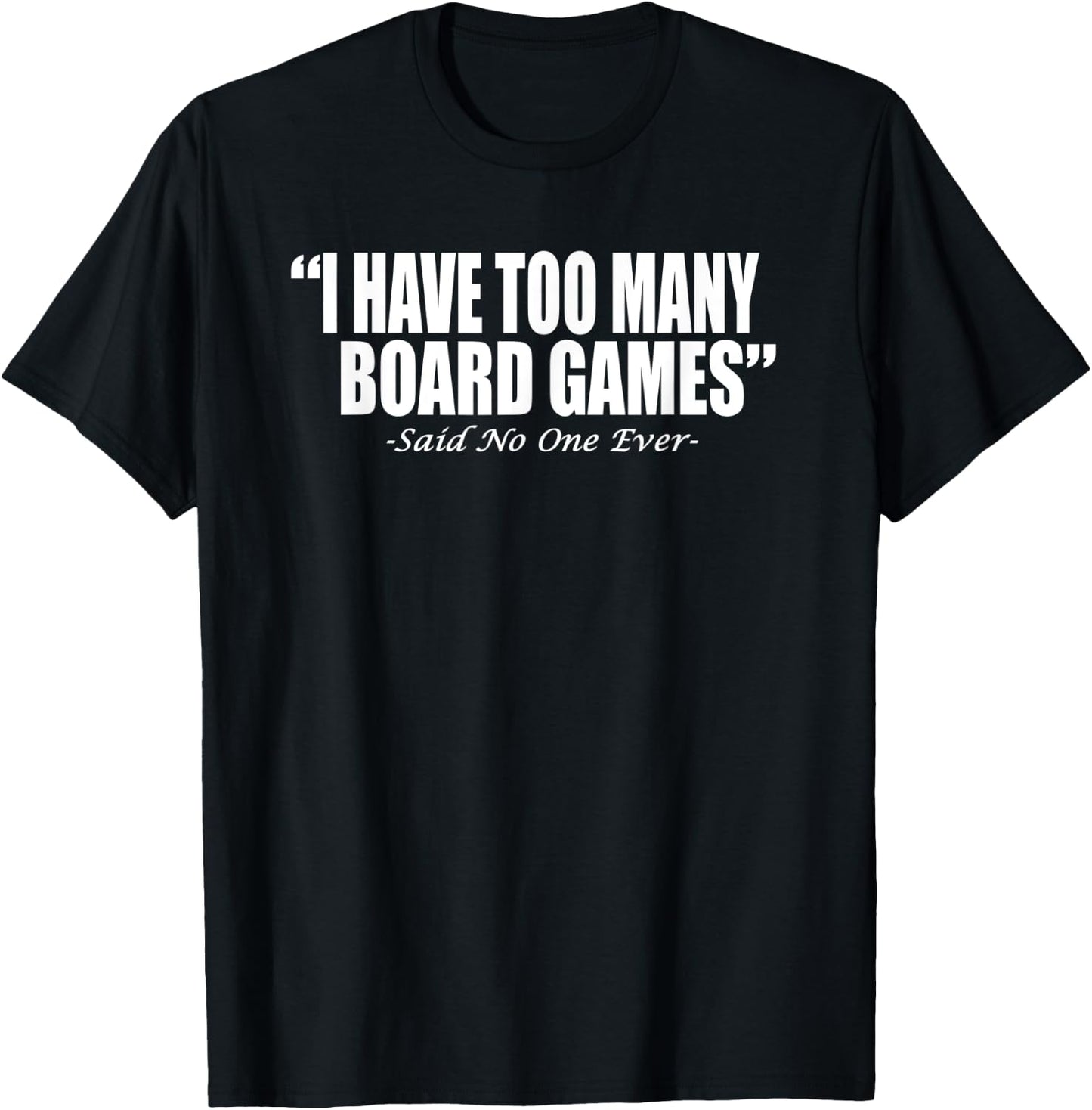 I HAVE TOO MANY BOARD GAMES SAID NO ONE EVER Fun Game Night T-Shirt - T-Shirt | Black