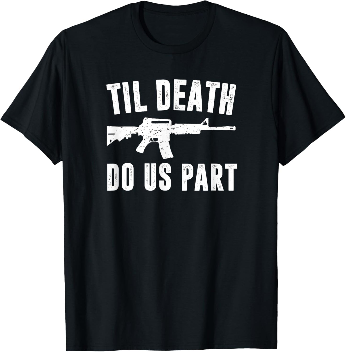 TIL DEATH DO US PART AR15 Rifle Hunter Support 2nd Amendment T-Shirt - T-Shirt | Black