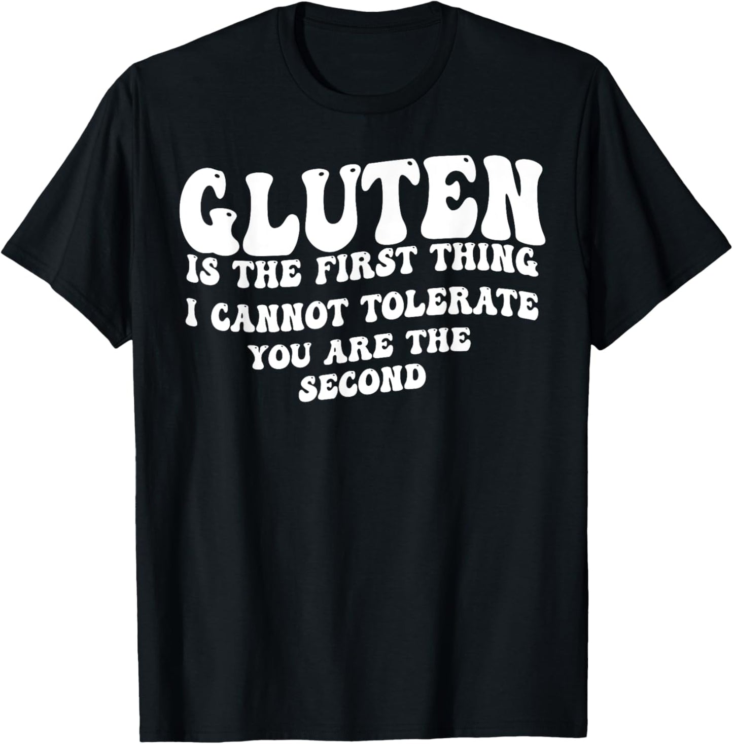 Gluten Is The First Thing I Can't Tolerate You're The Second T-Shirt - T-Shirt | Black