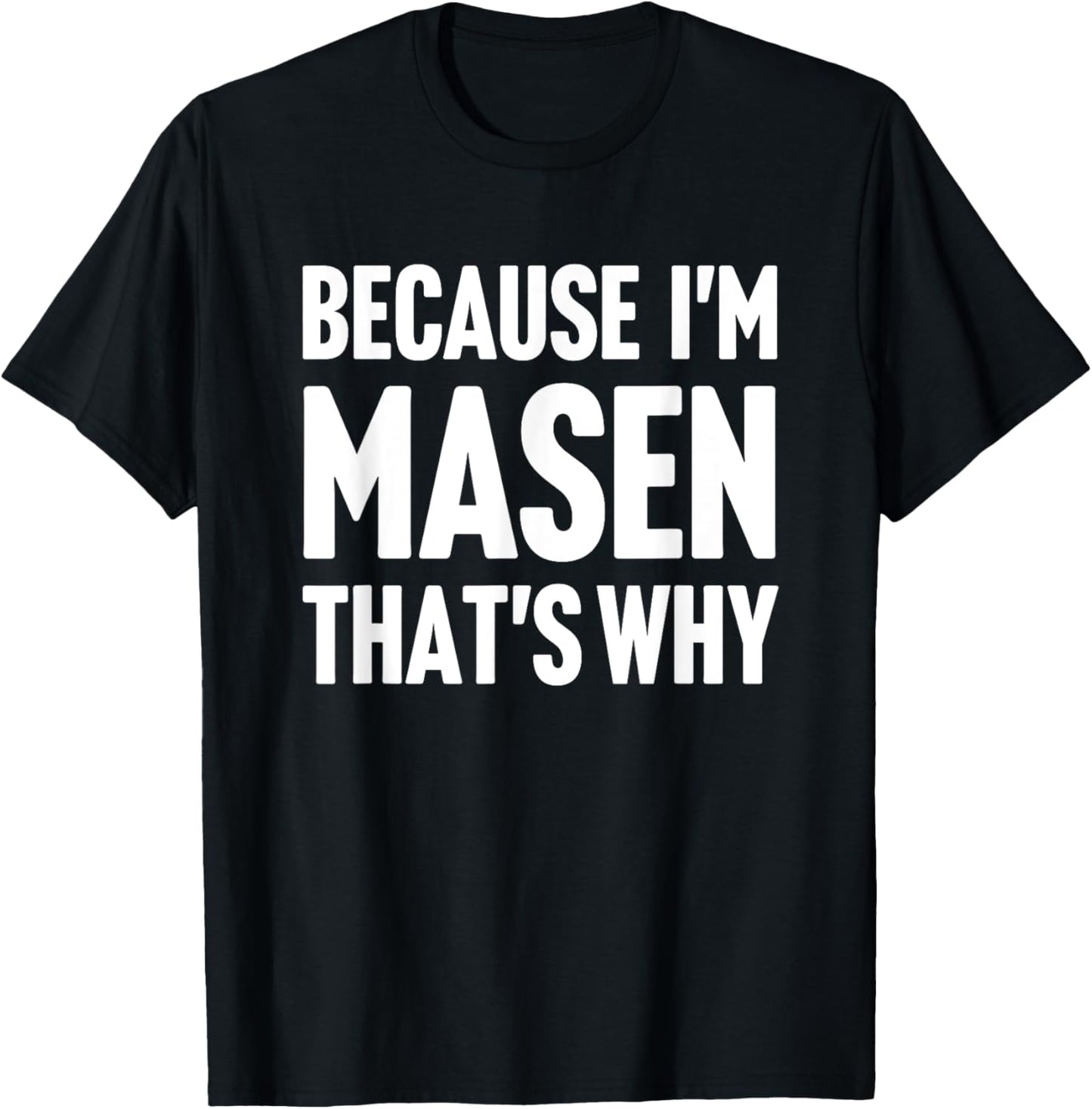 Because I'm Masen That's Why Am Personalized Name T-Shirt - T-Shirt | Black