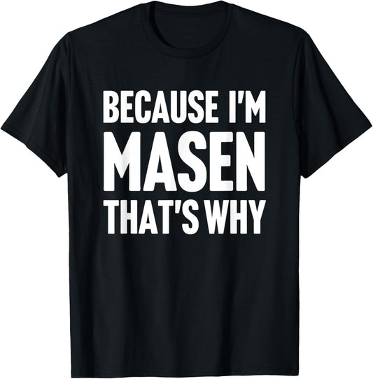 Because I'm Masen That's Why Am Personalized Name T-Shirt - T-Shirt | Black
