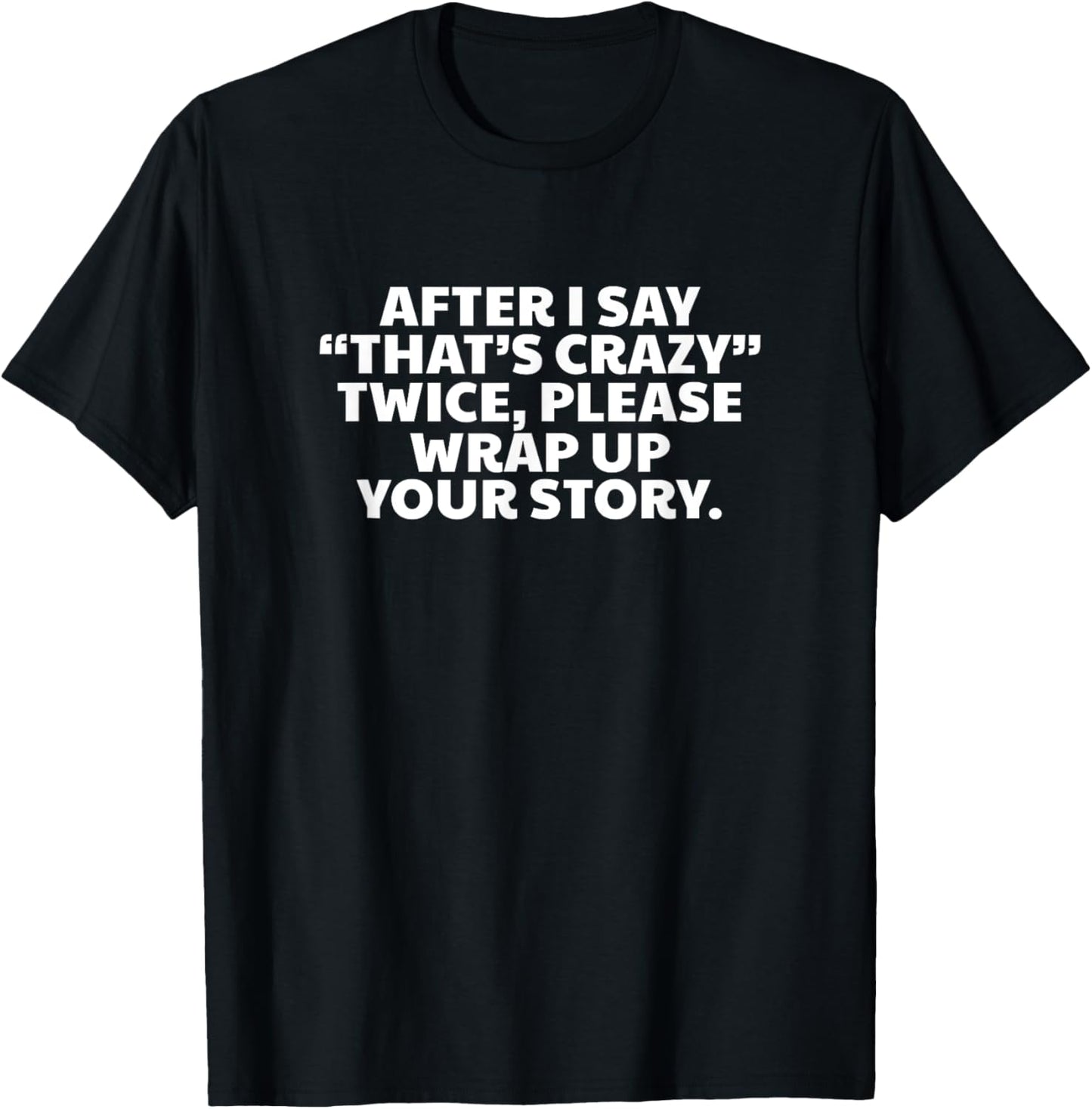 Funny Sarcastic Saying After I Say Thats Crazy Twice T-Shirt - T-Shirt | Black