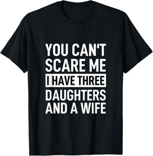 Father You Can´t Scare Me I Have Three Daughters And A Wife T-Shirt - T-Shirt | Black
