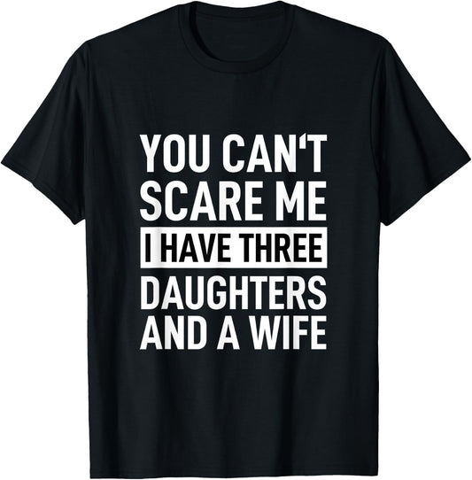 Father You Can´t Scare Me I Have Three Daughters And A Wife T-Shirt - T-Shirt | Black