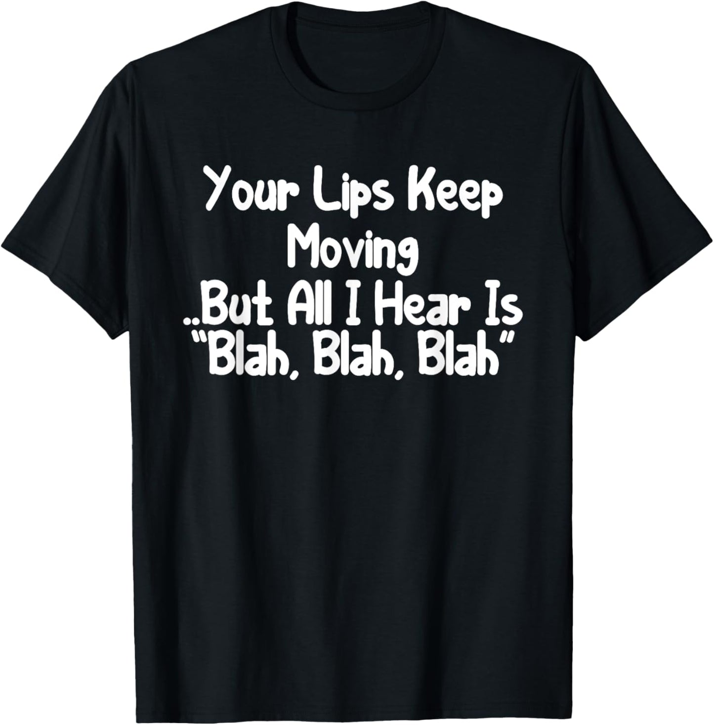 Your Lips Keep Moving But All I Hear Is Blah, Blah Funny T-Shirt - T-Shirt | Black