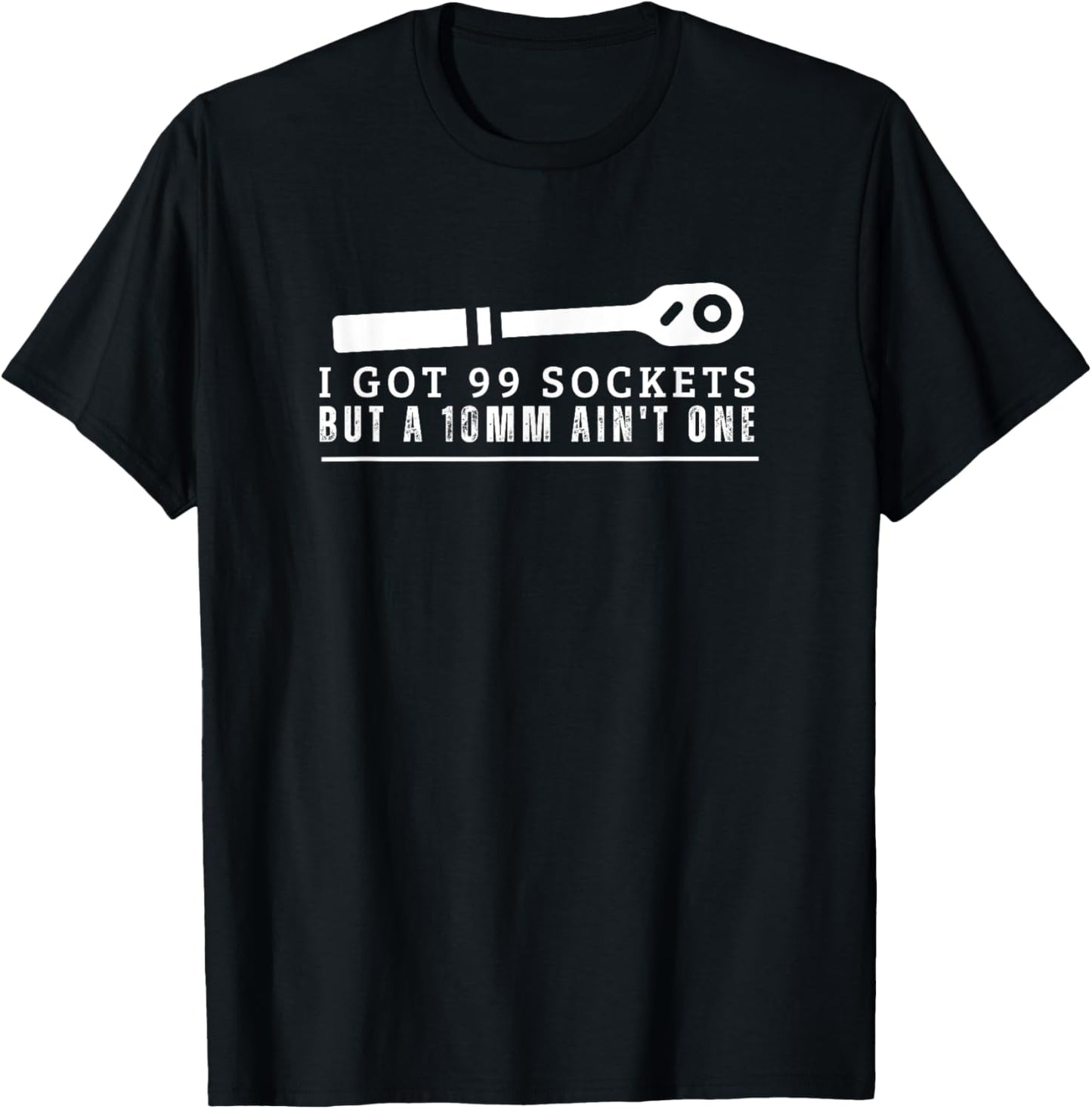 I Got 99 Sockets But A 10mm Ain't One Funny Mechanic T-Shirt - T-Shirt | Black
